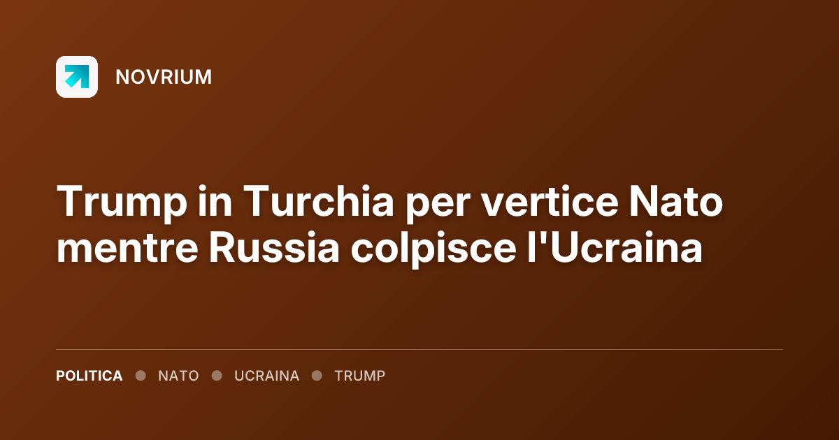 Trump in Turchia per vertice Nato mentre Russia colpisce l'Ucraina