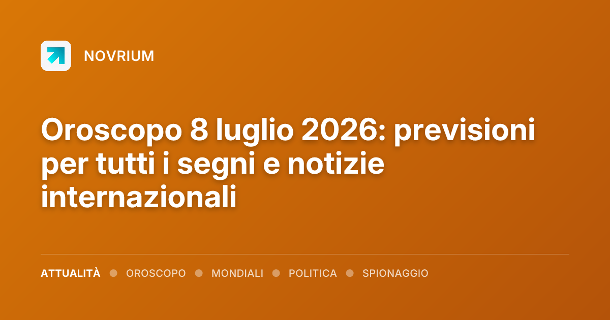 Oroscopo 8 luglio 2026: previsioni per tutti i segni e notizie internazionali