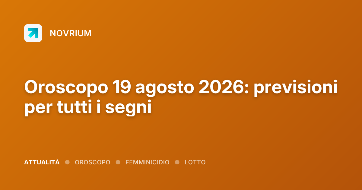 Oroscopo 19 agosto 2026: previsioni per tutti i segni