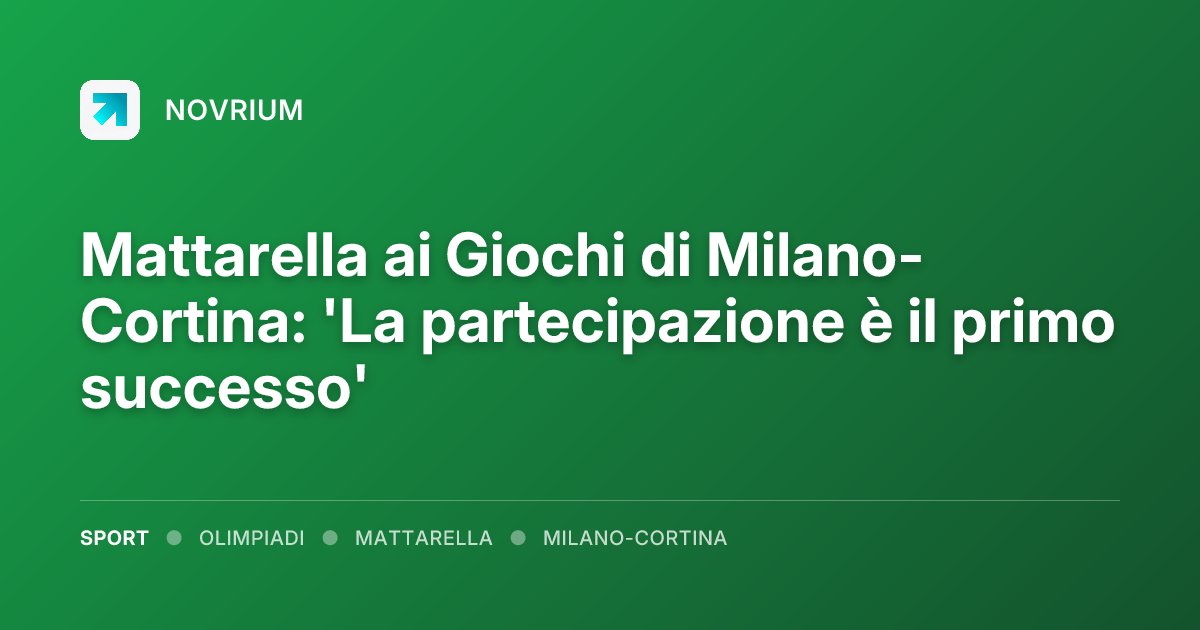Mattarella ai Giochi di Milano-Cortina: 'La partecipazione è il primo successo'