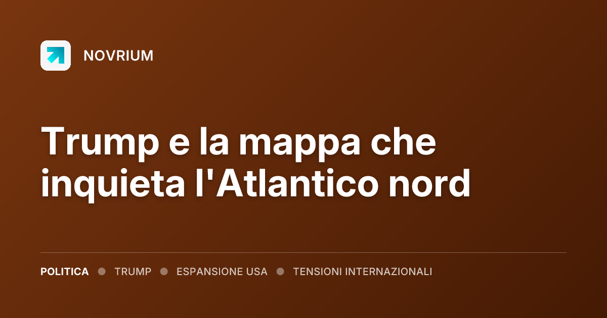 Trump e la mappa che inquieta l'Atlantico nord