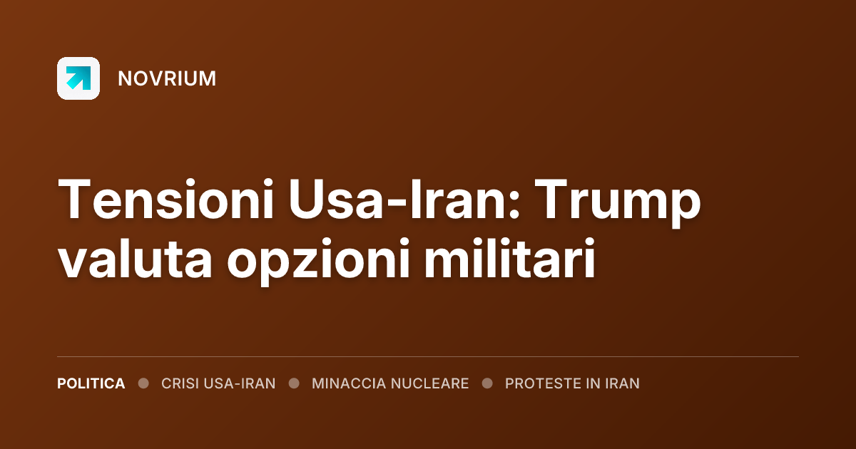 Tensioni Usa-Iran: Trump valuta opzioni militari