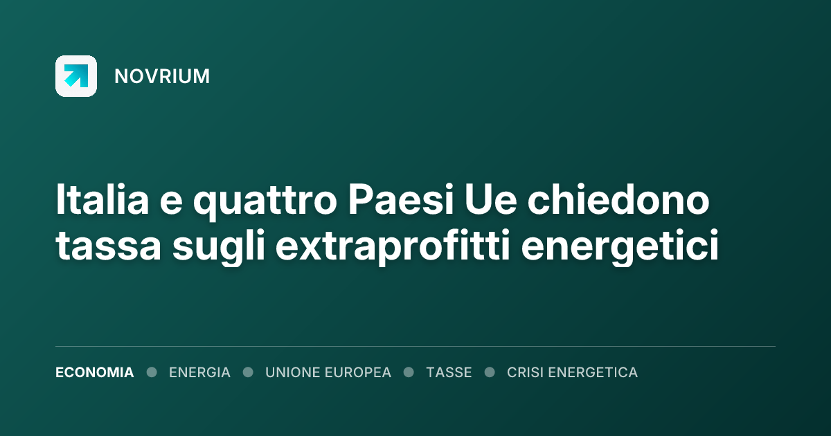 Italia e quattro Paesi Ue chiedono tassa sugli extraprofitti energetici