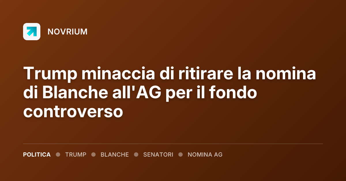Trump minaccia di ritirare la nomina di Blanche all'AG per il fondo controverso
