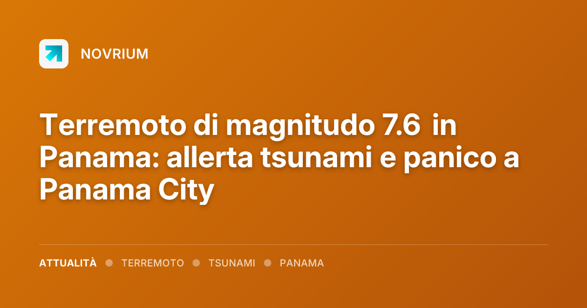 Terremoto di magnitudo 7.6 in Panama: allerta tsunami e panico a Panama City