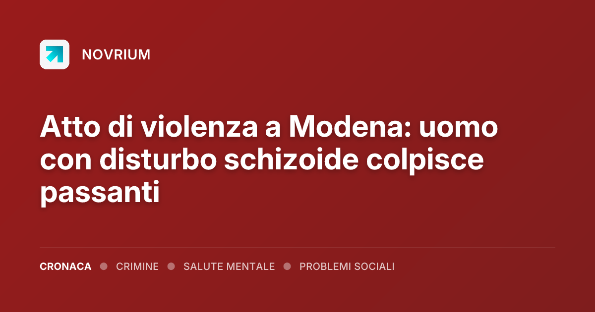 Atto di violenza a Modena: uomo con disturbo schizoide colpisce passanti