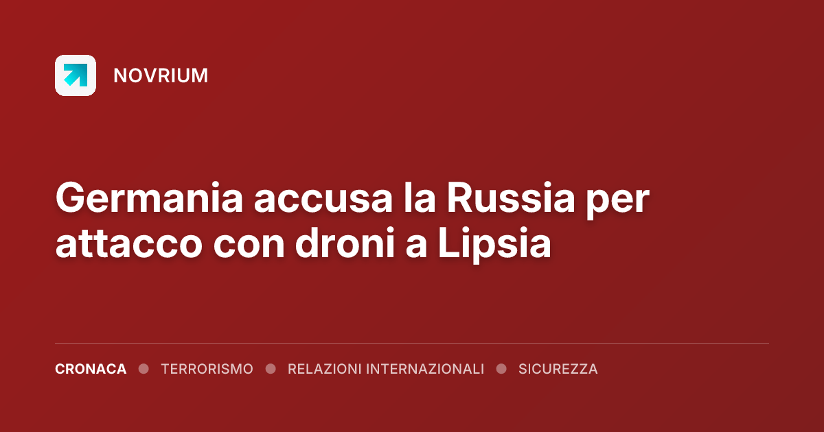Germania accusa la Russia per attacco con droni a Lipsia