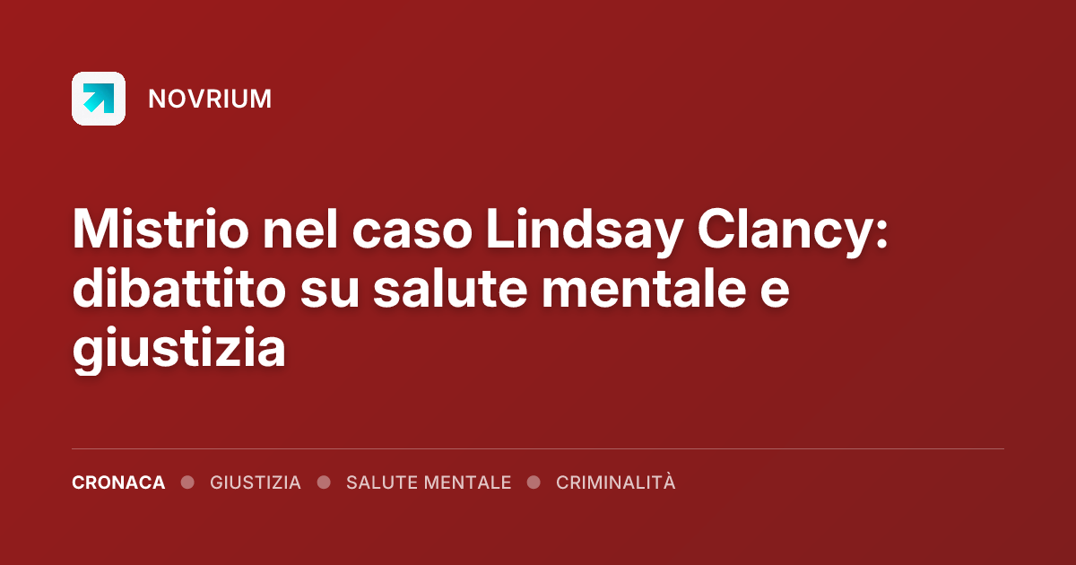 Mistrio nel caso Lindsay Clancy: dibattito su salute mentale e giustizia