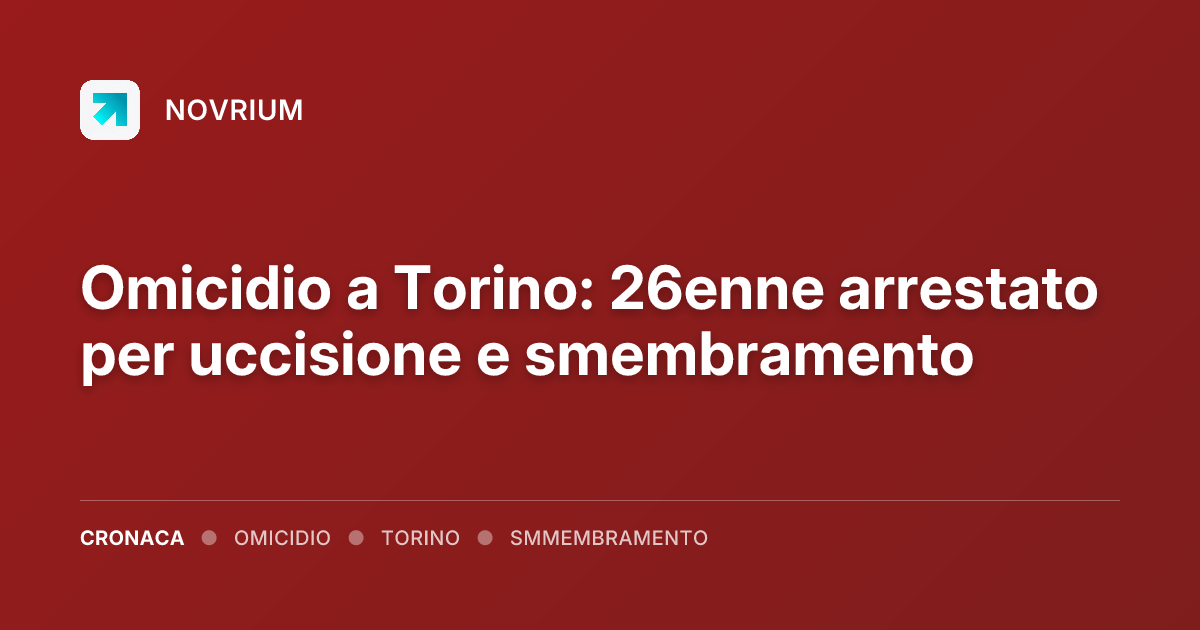 Omicidio a Torino: 26enne arrestato per uccisione e smembramento