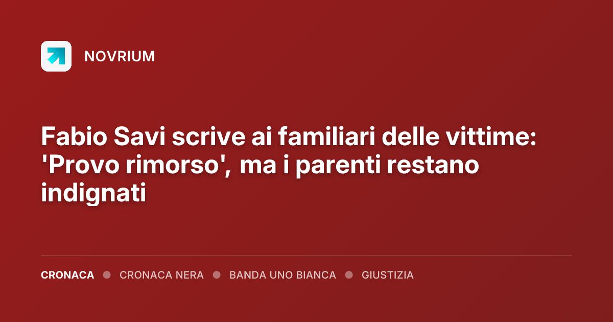 Fabio Savi scrive ai familiari delle vittime: 'Provo rimorso', ma i parenti restano indignati