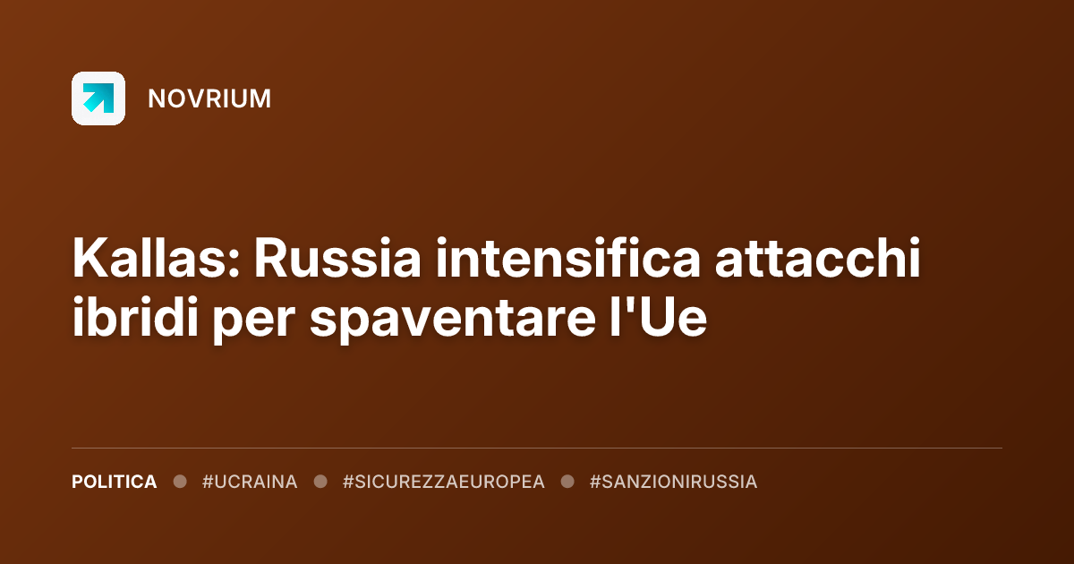Kallas: Russia intensifica attacchi ibridi per spaventare l'Ue