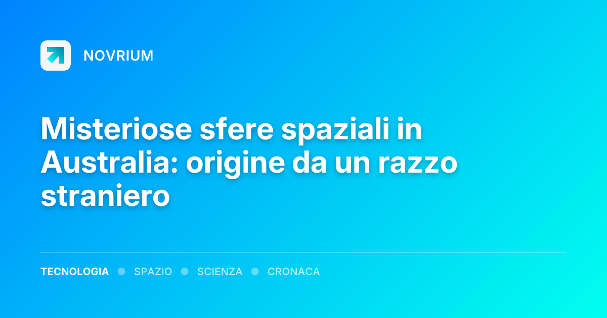 Misteriose sfere spaziali in Australia: origine da un razzo straniero
