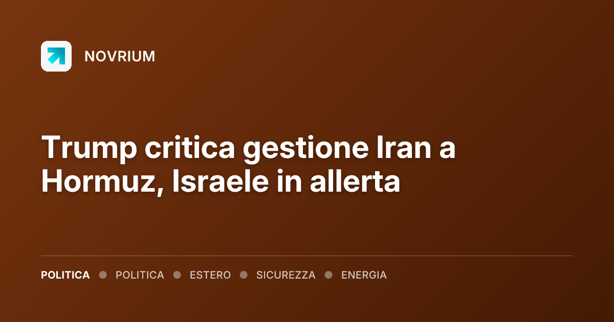 Trump critica gestione Iran a Hormuz, Israele in allerta