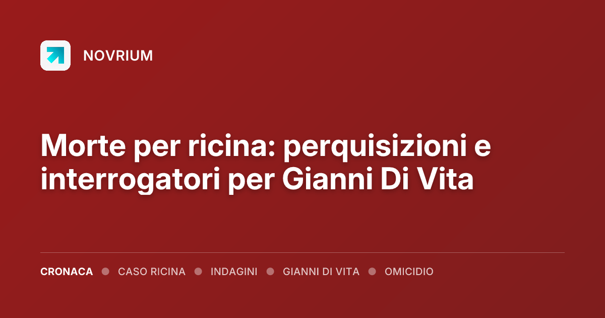 Morte per ricina: perquisizioni e interrogatori per Gianni Di Vita