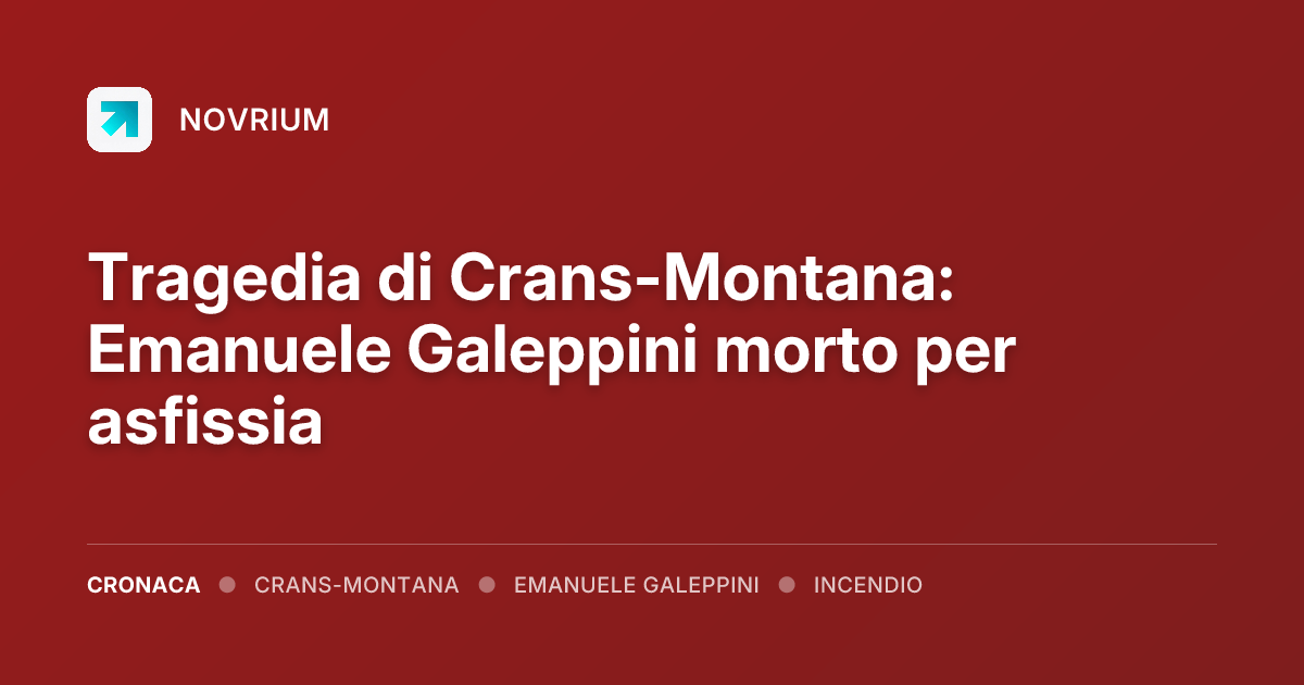 Tragedia di Crans-Montana: Emanuele Galeppini morto per asfissia