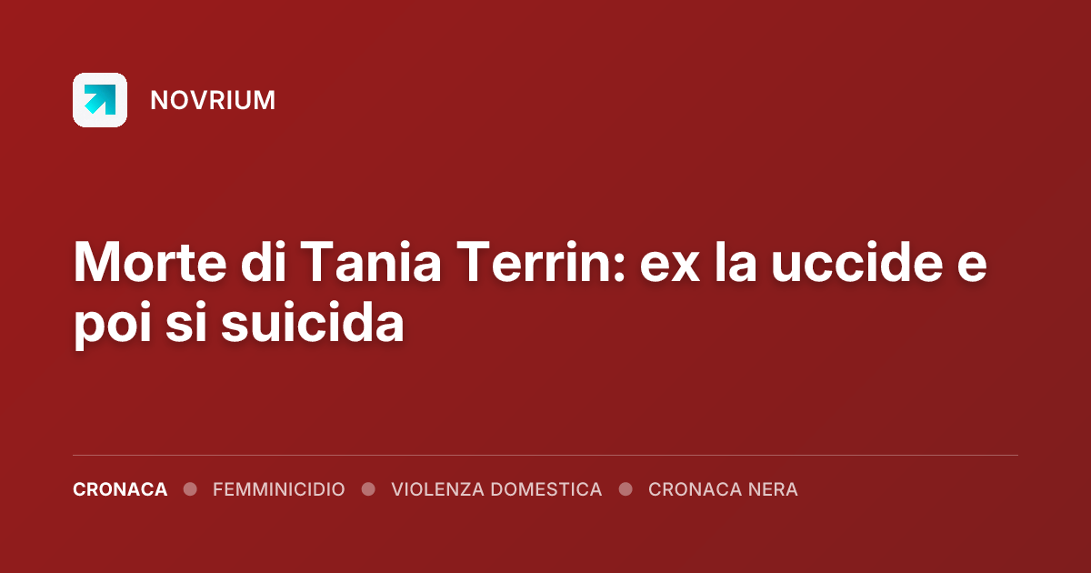 Morte di Tania Terrin: ex la uccide e poi si suicida