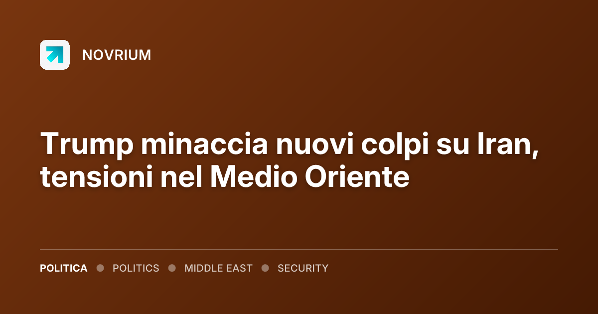 Trump minaccia nuovi colpi su Iran, tensioni nel Medio Oriente