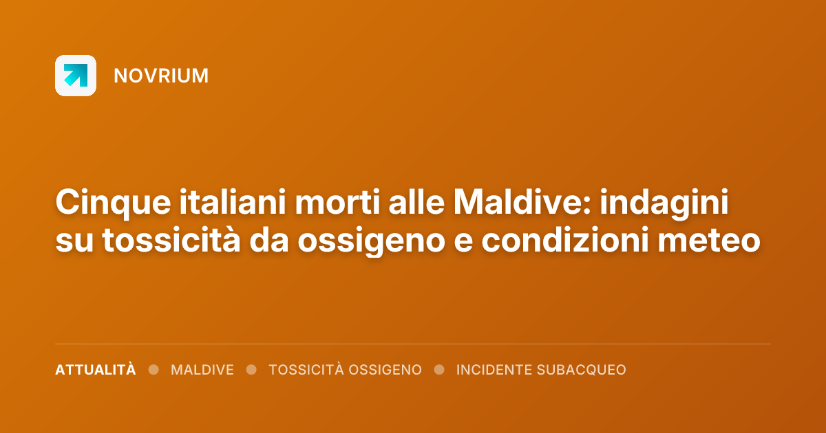 Cinque italiani morti alle Maldive: indagini su tossicità da ossigeno e condizioni meteo