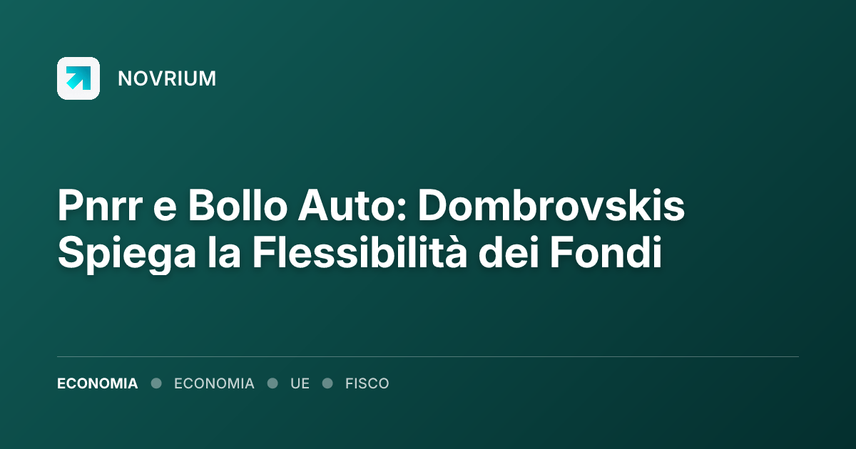 Pnrr e Bollo Auto: Dombrovskis Spiega la Flessibilità dei Fondi