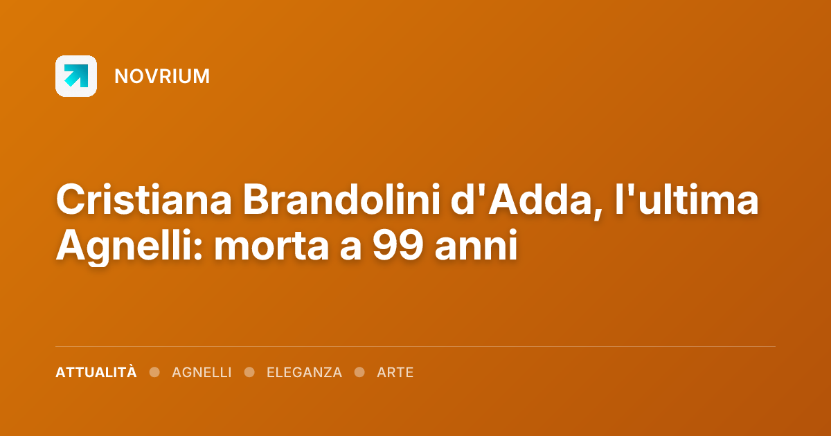 Cristiana Brandolini d'Adda, l'ultima Agnelli: morta a 99 anni