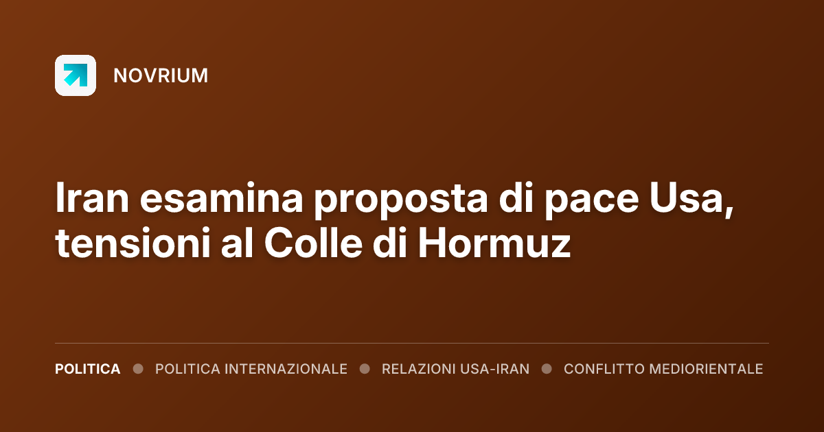 Iran esamina proposta di pace Usa, tensioni al Colle di Hormuz