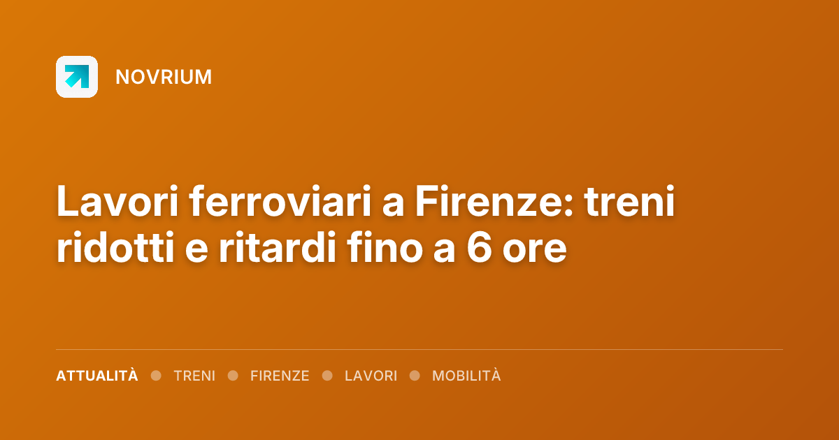 Lavori ferroviari a Firenze: treni ridotti e ritardi fino a 6 ore