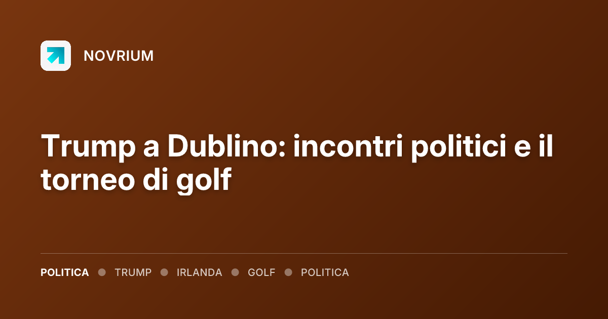 Trump a Dublino: incontri politici e il torneo di golf