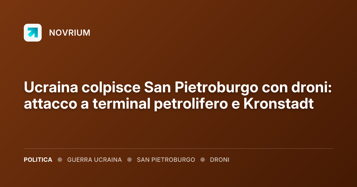 Ucraina colpisce San Pietroburgo con droni: attacco a terminal petrolifero e Kronstadt