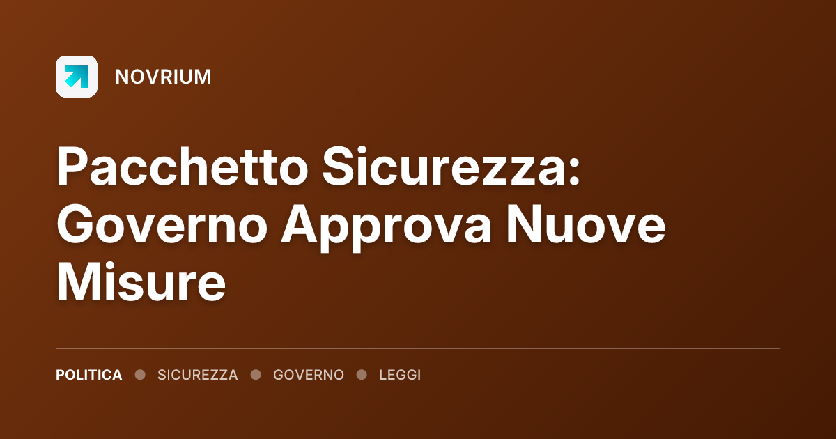 Pacchetto Sicurezza: Governo Approva Nuove Misure