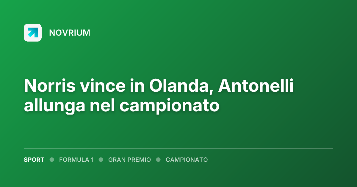 Norris vince in Olanda, Antonelli allunga nel campionato