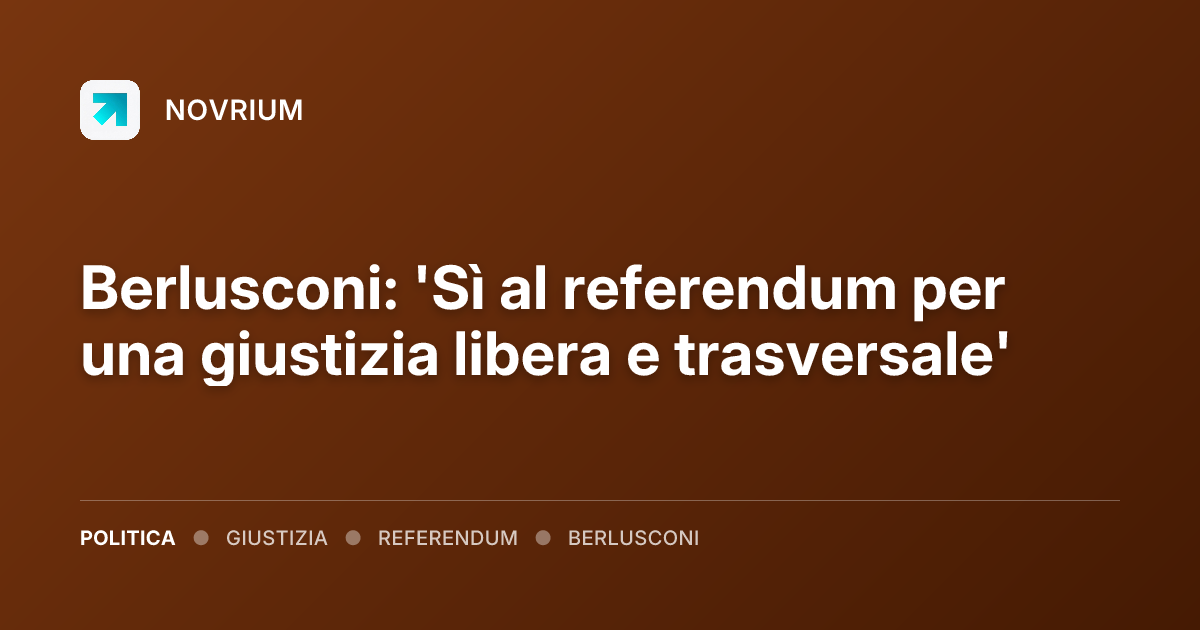Berlusconi: 'Sì al referendum per una giustizia libera e trasversale'