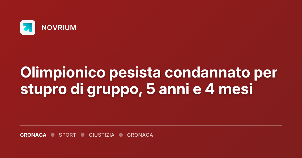 Olimpionico pesista condannato per stupro di gruppo, 5 anni e 4 mesi
