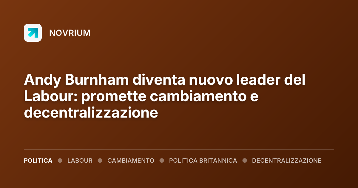 Andy Burnham diventa nuovo leader del Labour: promette cambiamento e decentralizzazione