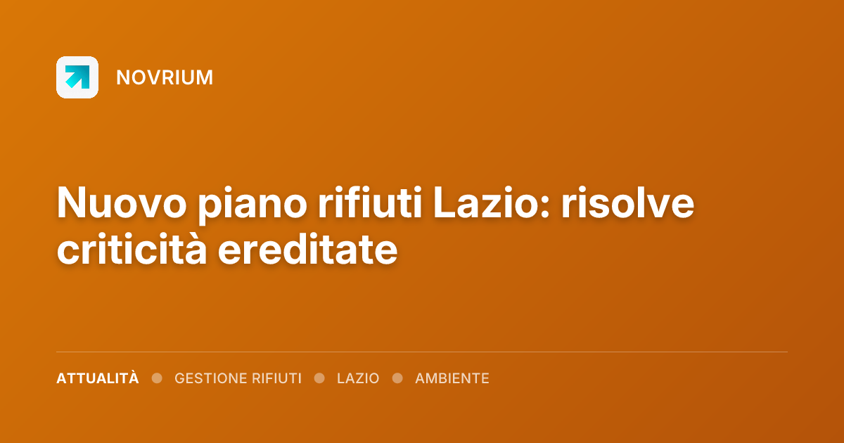 Nuovo piano rifiuti Lazio: risolve criticità ereditate