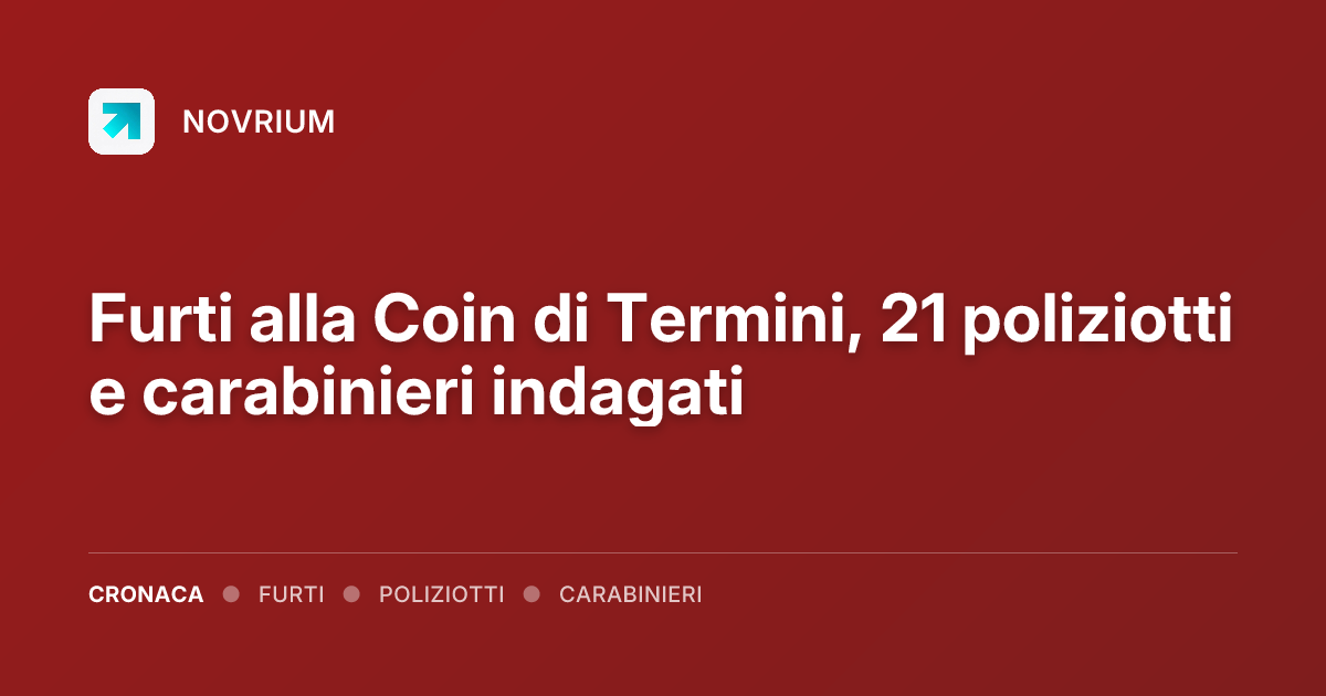 Furti alla Coin di Termini, 21 poliziotti e carabinieri indagati