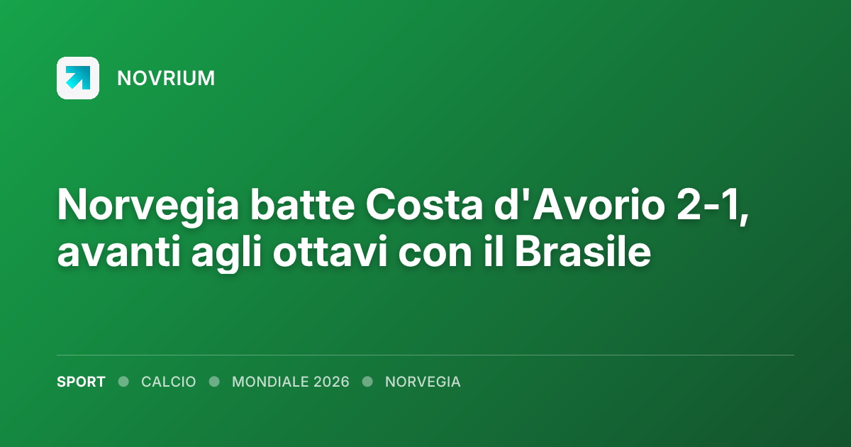 Norvegia batte Costa d'Avorio 2-1, avanti agli ottavi con il Brasile