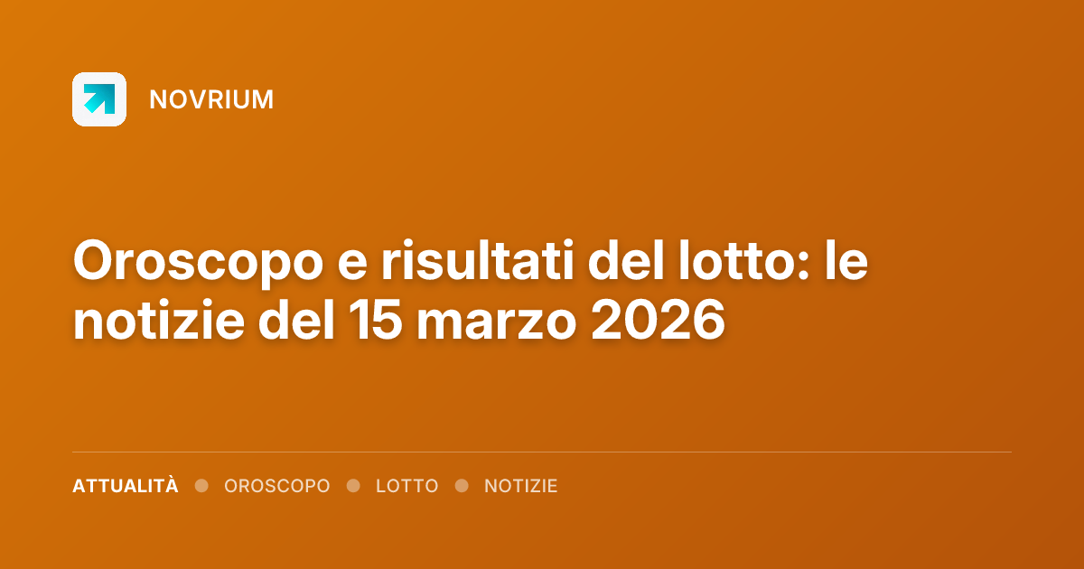 Oroscopo e risultati del lotto: le notizie del 15 marzo 2026