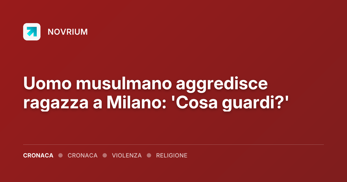 Uomo musulmano aggredisce ragazza a Milano: 'Cosa guardi?'