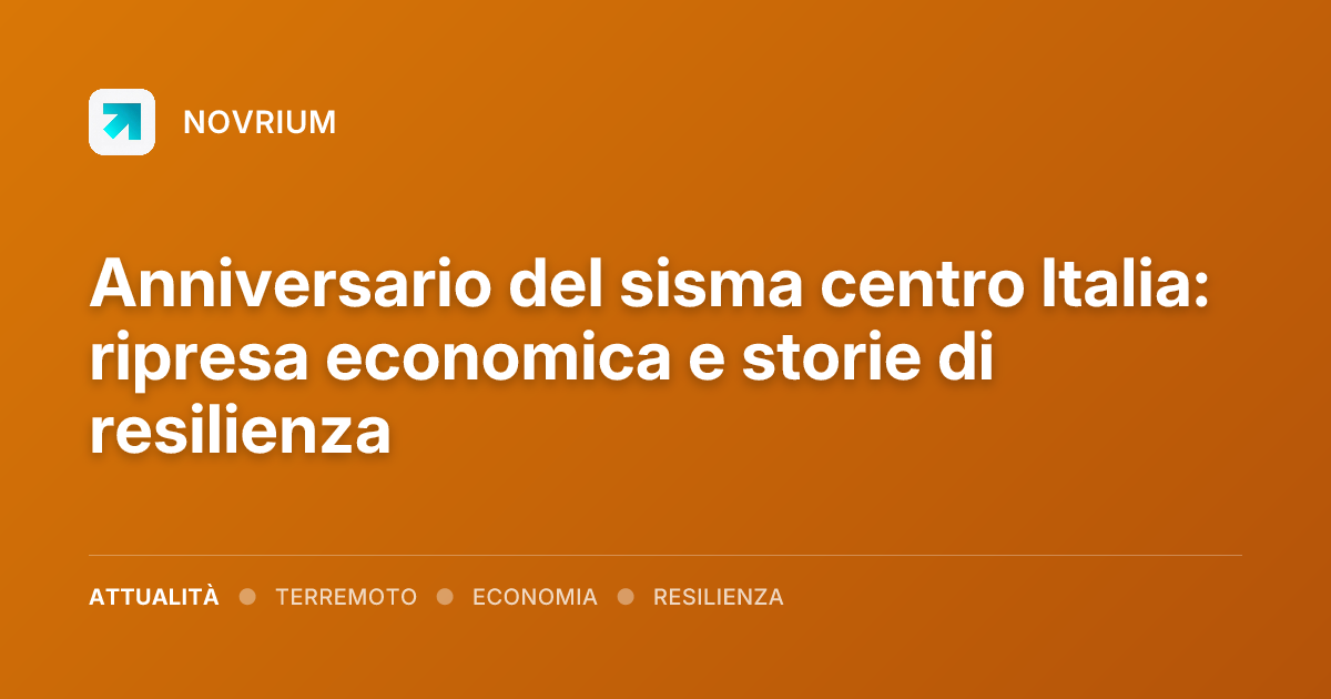 Anniversario del sisma centro Italia: ripresa economica e storie di resilienza