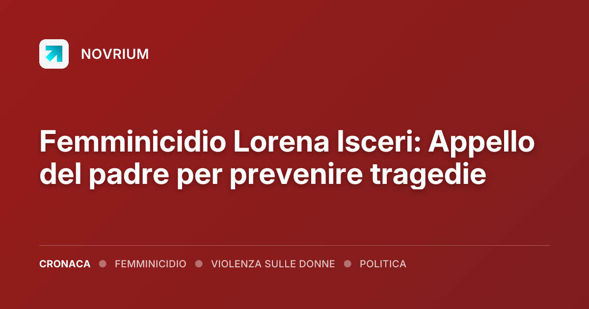 Femminicidio Lorena Isceri: Appello del padre per prevenire tragedie