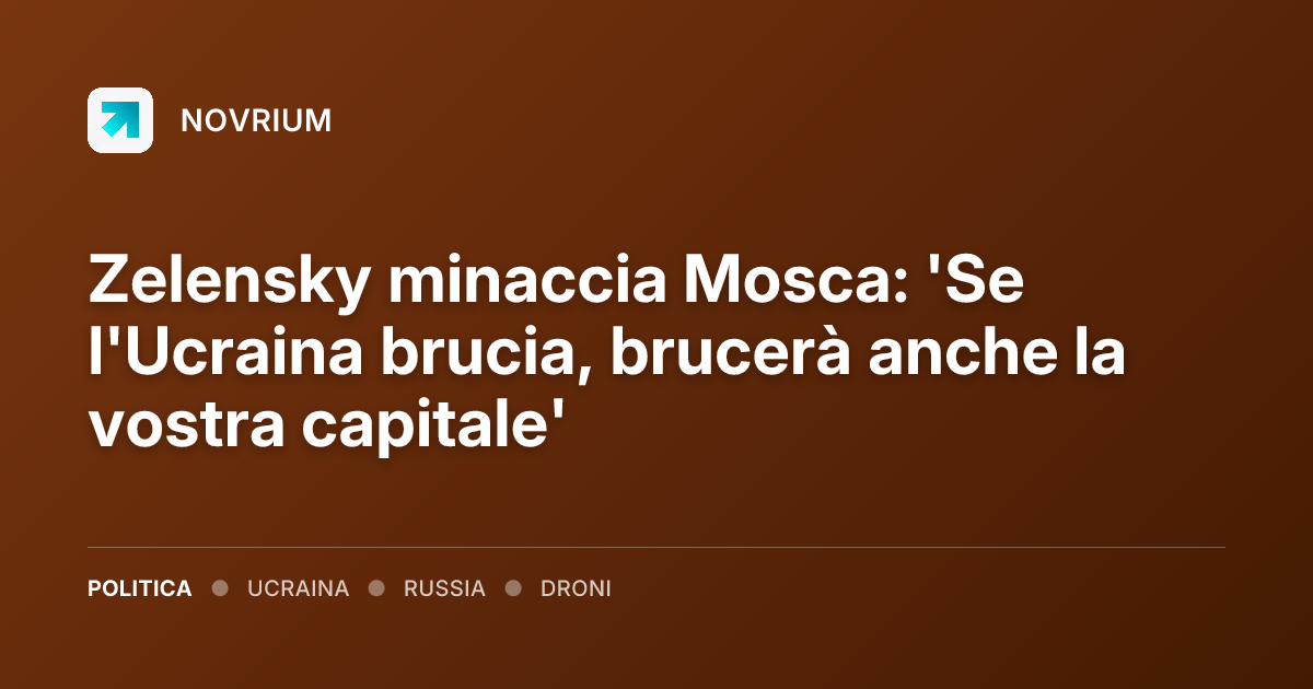 Zelensky minaccia Mosca: 'Se l'Ucraina brucia, brucerà anche la vostra capitale'