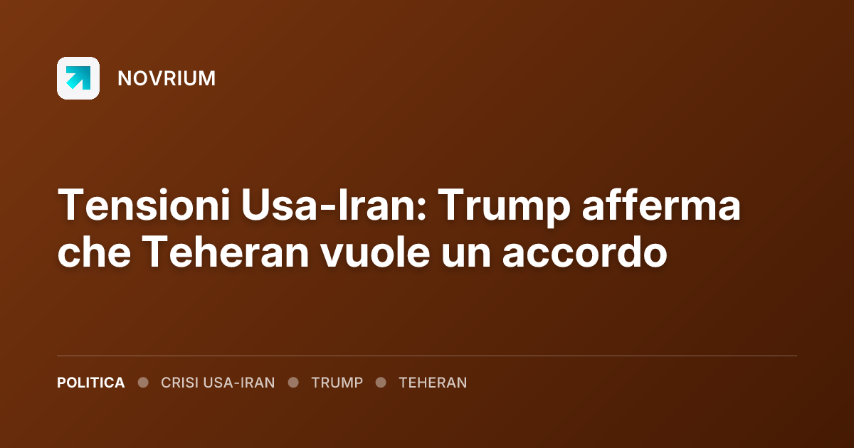 Tensioni Usa-Iran: Trump afferma che Teheran vuole un accordo