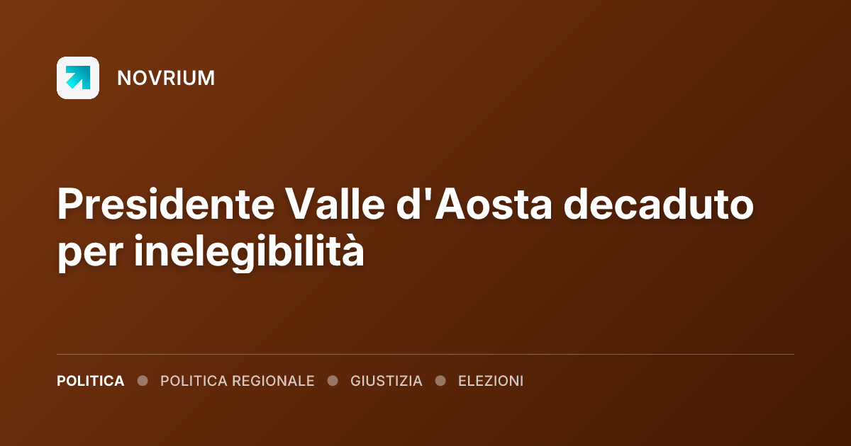 Presidente Valle d'Aosta decaduto per inelegibilità