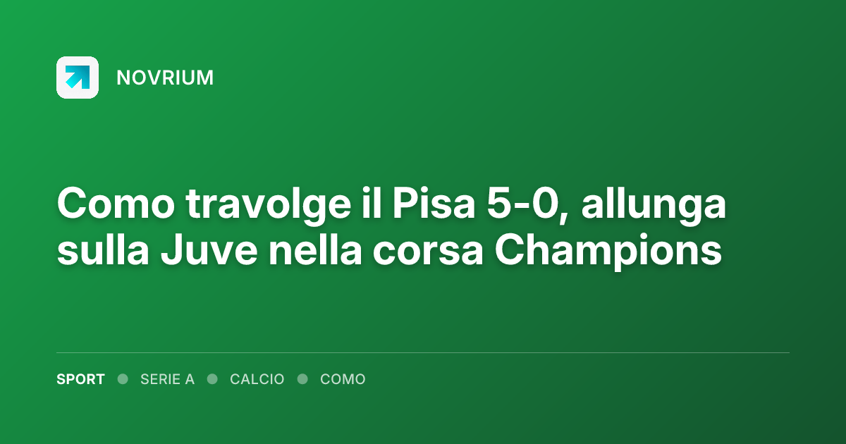 Como travolge il Pisa 5-0, allunga sulla Juve nella corsa Champions