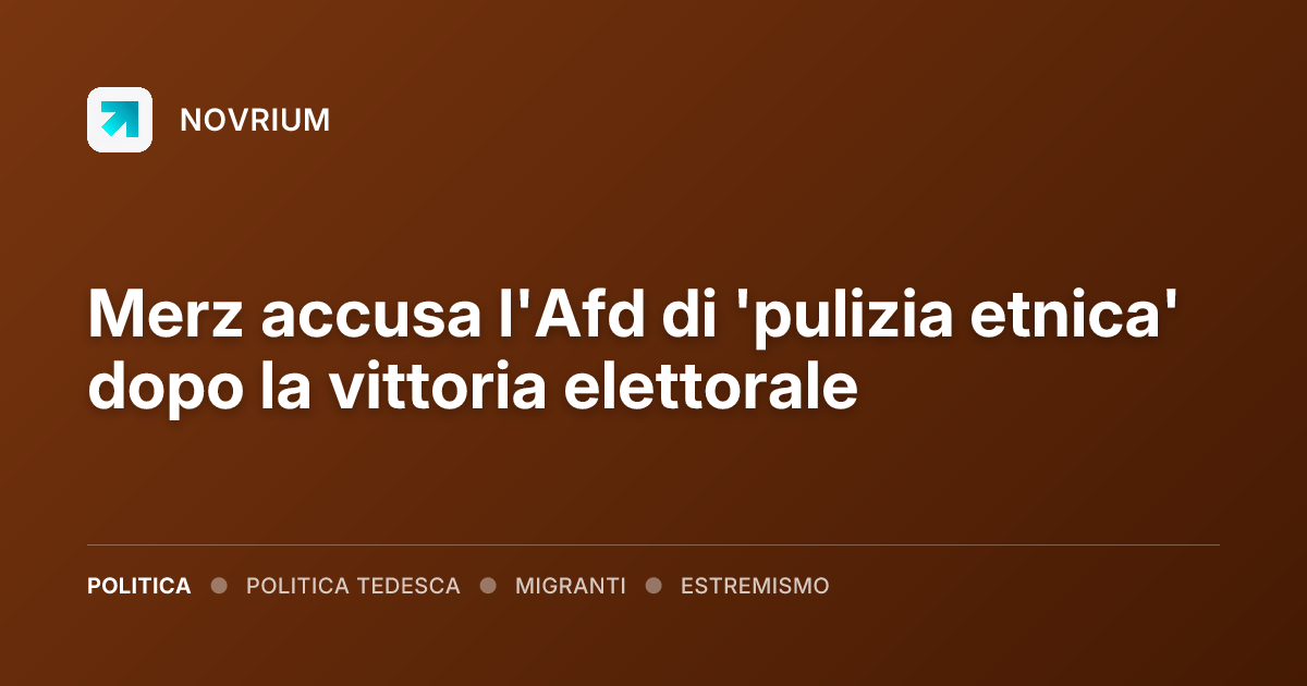 Merz accusa l'Afd di 'pulizia etnica' dopo la vittoria elettorale