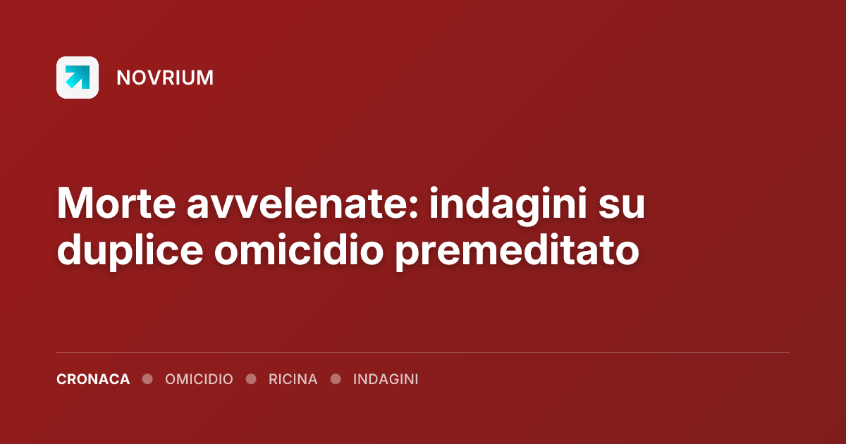 Morte avvelenate: indagini su duplice omicidio premeditato