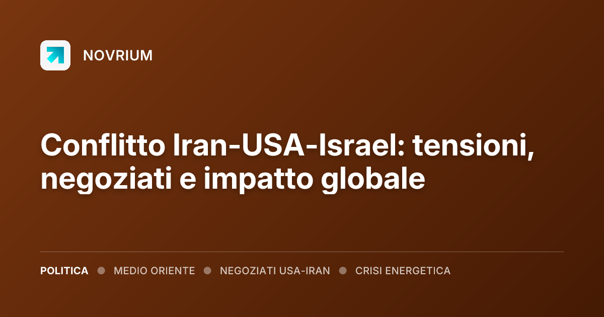 Conflitto Iran-USA-Israel: tensioni, negoziati e impatto globale