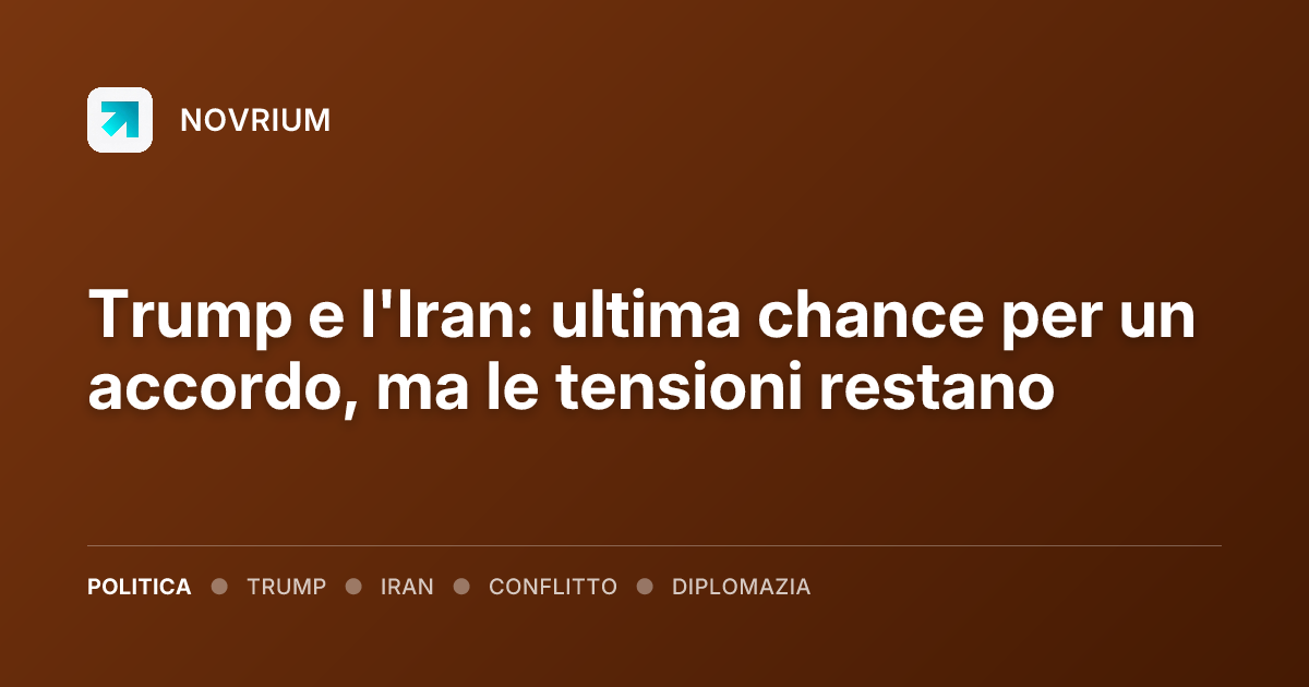 Trump e l'Iran: ultima chance per un accordo, ma le tensioni restano