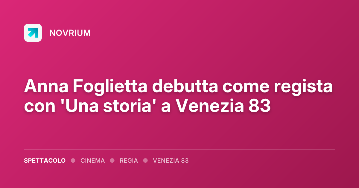 Anna Foglietta debutta come regista con 'Una storia' a Venezia 83