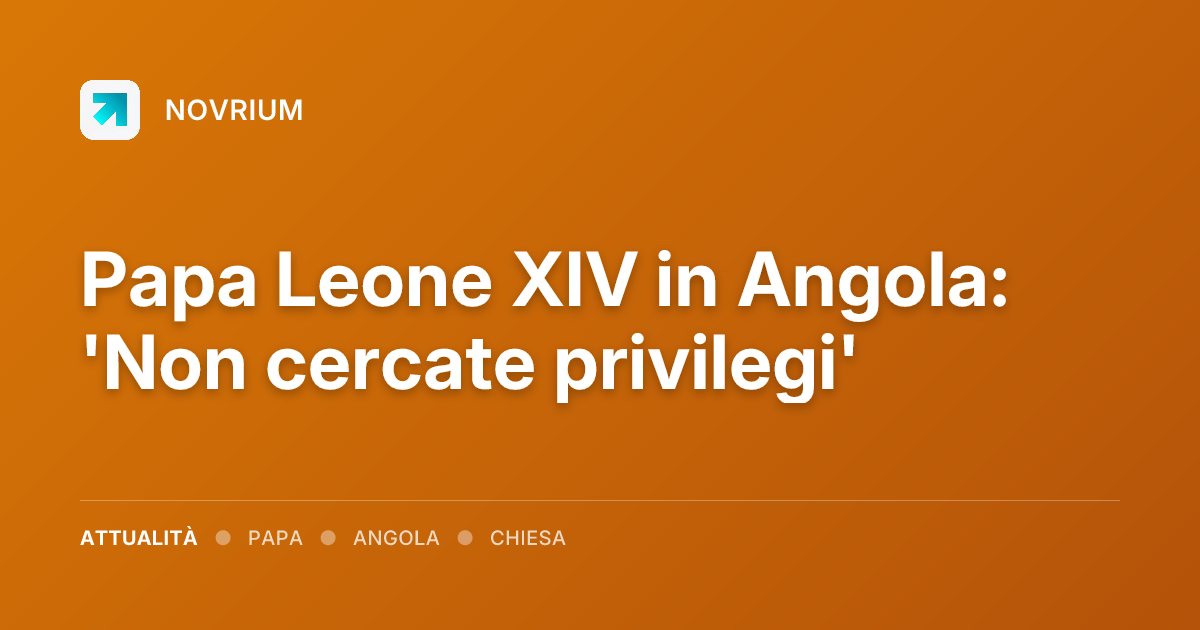 Papa Leone XIV in Angola: 'Non cercate privilegi'